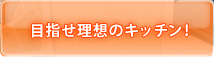 目指せ理想のキッチン！