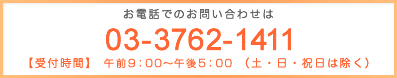 お電話でのお問い合わせ 03-3762-1411 午前9：00～午後5：00(土・日・祝日は除く)