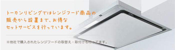 トーカンリビングではレンジフード商品の販売から設置までのお得なセットサービスを行っています。